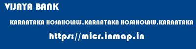 VIJAYA BANK  KARNATAKA HOSAHOLALU,KARNATAKA HOSAHOLALU,KARNATAKA   micr code